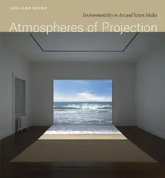 Atmospheres of Projection. Environmentality in Art and Screen Media, Hardback/Giuliana Bruno