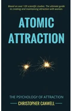 Atomic Attraction: The Psychology of Attraction - Christopher Canwell