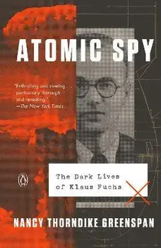 Atomic Spy: The Dark Lives of Klaus Fuchs, Paperback/Nancy Thorndike Greenspan