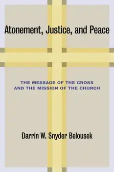 Atonement, Justice, and Peace: The Message of the Cross and the Mission of the Church, Paperback/Darrin W. Snyder Belousek