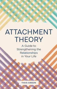 Attachment Theory: A Guide to Strengthening the Relationships in Your Life, Paperback/Thais Gibson