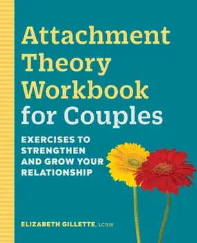 Attachment Theory Workbook for Couples: Exercises to Strengthen and Grow Your Relationship, Paperback/Elizabeth Gillette