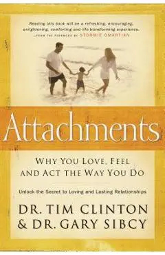 Attachments: Why You Love, Feel, and ACT the Way You Do - Tim Clinton