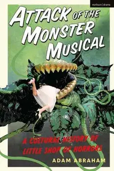 Attack of the Monster Musical. A Cultural History of Little Shop of Horrors, Paperback/Adam Abraham