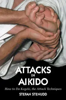 Attacks in Aikido: How to Do Kogeki, the Attack Techniques, Paperback/Stefan Stenudd