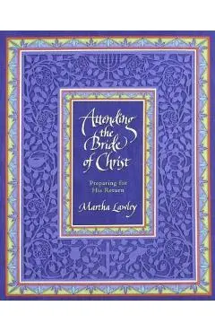 Attending the Bride of Christ: Preparing for His Return - Martha Lawley