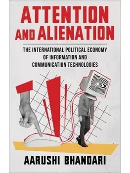 Attention and Alienation. The International Political Economy of Information and Communication Technologies, Paperback/Aarushi Bhandari