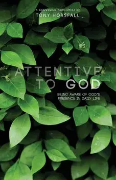 Attentive to God: Being Aware of God's Presence in Daily Life, Paperback/Tony Horsfall