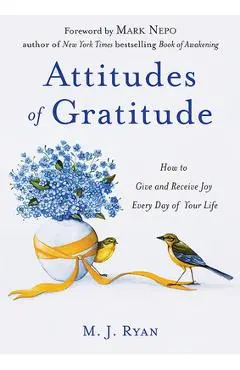 Attitudes of Gratitude: How to Give and Receive Joy Every Day of Your Life (Live Life to the Fullest Guidebook, Positive Thinking Book for Ult - M. J. Ryan