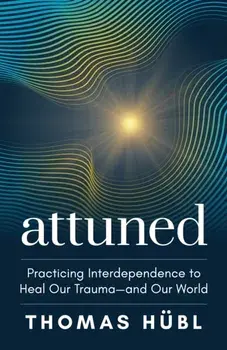 Attuned. Practicing Interdependence to Heal Our Trauma—and Our World, Hardback/Thomas Hubl