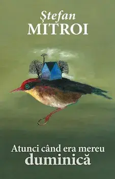 Atunci cand era mereu duminica/Stefan Mitroi