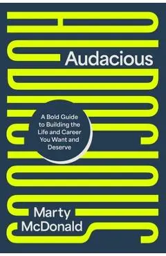 Audacious: A Bold Guide to Building the Life and Career You Want and Deserve - Marty Mcdonald