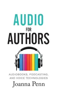 Audio For Authors: Audiobooks, Podcasting, And Voice Technologies, Paperback/Joanna Penn