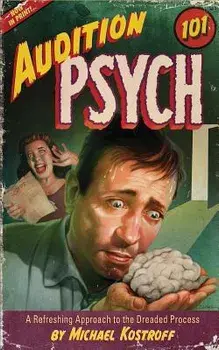 Audition Psych 101: A Refreshing Approach to the Dreaded Process, Paperback/Michael Kostroff