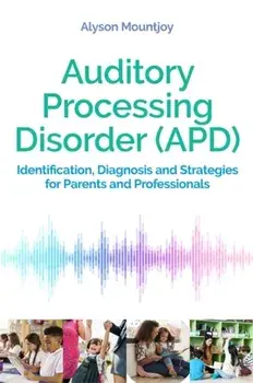 Auditory Processing Disorder (APD). Identification, Diagnosis and Strategies for Parents and Professionals, Paperback/Alyson Mountjoy