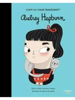 Audrey Hepburn. Copii cu visuri indraznete/Maria Isabel Sanchez Vegara