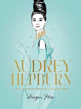 Audrey Hepburn. The Illustrated World of a Fashion Icon, Hardback/Megan Hess