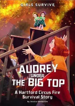 Audrey Under the Big Top: A Hartford Circus Fire Survival Story, Paperback/Jessica Gunderson