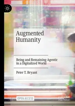 Augmented Humanity: Being and Remaining Agentic in a Digitalized World, Paperback/Peter T. Bryant