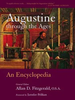 Augustine Through the Ages: An Encyclopedia, Paperback/Allan D. Fitzgerald