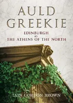 Auld Greekie. Edinburgh as The Athens of the North, Hardback/Iain Gordon Brown