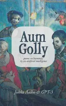 Aum Golly: Poems on Humanity by an Artificial Intelligence, Paperback/Gpt-3 Ai