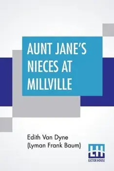 Aunt Jane's Nieces At Millville, Paperback/Edith Van Dyne (Lyman Frank Baum)