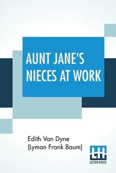 Aunt Jane's Nieces At Work, Paperback/Edith Van Dyne (Lyman Frank Baum)