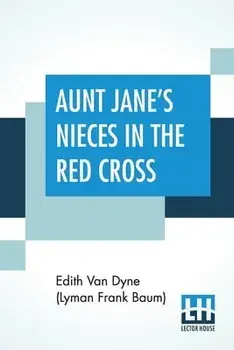 Aunt Jane's Nieces In The Red Cross, Paperback/Edith Van Dyne (Lyman Frank Baum)