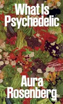 Aura Rosenberg: What Is Psychedelic, Paperback/***