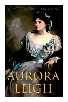 Aurora Leigh: An Epic Poem, Paperback/Elizabeth Barrett Browning