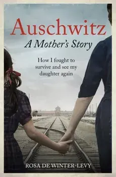 Auschwitz A Mother's Story. How I fought to survive and see my daughter again, Paperback/Rosa de Winter-Levy