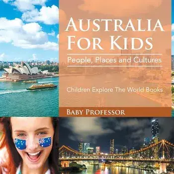 Australia For Kids: People, Places and Cultures - Children Explore The World Books, Paperback/Baby Professor