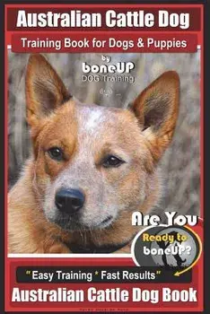 Australian Cattle Dog Training Book for Dogs and Puppies by Bone Up Dog Training: Are You Ready to Bone Up? Easy Training * Fast Results Australian Ca, Paperback/Karen Douglas Kane