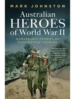 Australian Heroes of World War II, Paperback/Mark Johnston