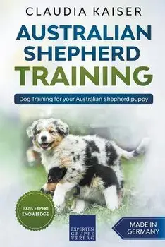 Australian Shepherd Training: Dog Training for Your Australian Shepherd Puppy, Paperback/Claudia Kaiser