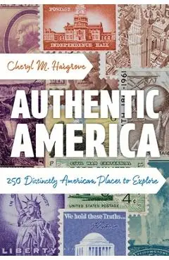 Authentic America: 250 Distinctly American Places to Explore - Cheryl M. Hargrove
