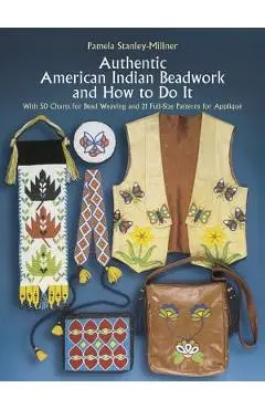 Authentic American Indian Beadwork and How to Do It: With 50 Charts for Bead Weaving and 21 Full-Size Patterns for Applique - Pamela Stanley-millner