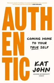 Authentic. Coming home to your true self, Paperback/Kat John