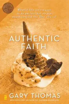 Authentic Faith: The Power of a Fire-Tested Life, Paperback/Gary L. Thomas