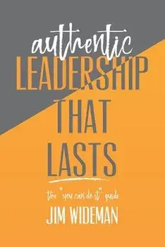 Authentic Leadership That Lasts the you can-do-it guide, Paperback/Jim Wideman
