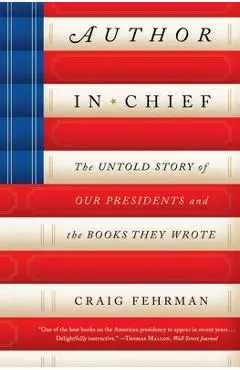 Author in Chief: The Untold Story of Our Presidents and the Books They Wrote - Craig Fehrman