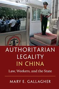 Authoritarian Legality in China: Law, Workers, and the State, Paperback/Mary E. Gallagher