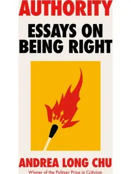 Authority. Essays on Being Right, Hardback/Andrea Long Chu