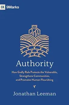 Authority. How Godly Rule Protects the Vulnerable, Strengthens Communities, and Promotes Human Flourishing, Paperback/Jonathan Leeman