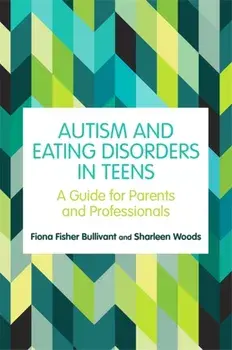 Autism and Eating Disorders in Teens. A Guide for Parents and Professionals, Paperback/Sharleen Woods