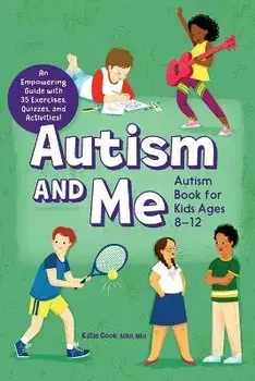 Autism and Me - Autism Book for Kids Ages 8-12: An Empowering Guide with 35 Exercises, Quizzes, and Activities!, Paperback/Katie Cook