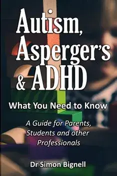Autism, Asperger's & ADHD: What You Need to Know. A Guide for Parents, Students and other Professionals., Paperback/Simon Bignell
