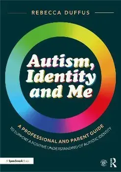 Autism, Identity and Me: A Professional and Parent Guide to Support a Positive Understanding of Autistic Identity, Paperback/Rebecca Duffus