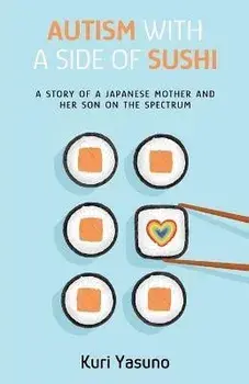 Autism with a Side of Sushi: A Story of a Japanese Mother and Her Son on the Spectrum, Paperback/Kuri Yasuno